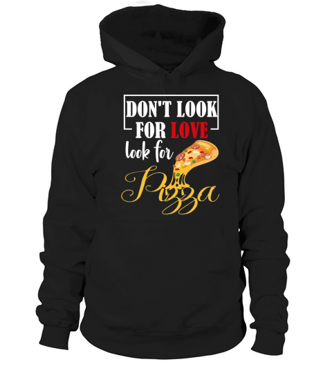 Dont look for love look for pizza Hoodie Unisex