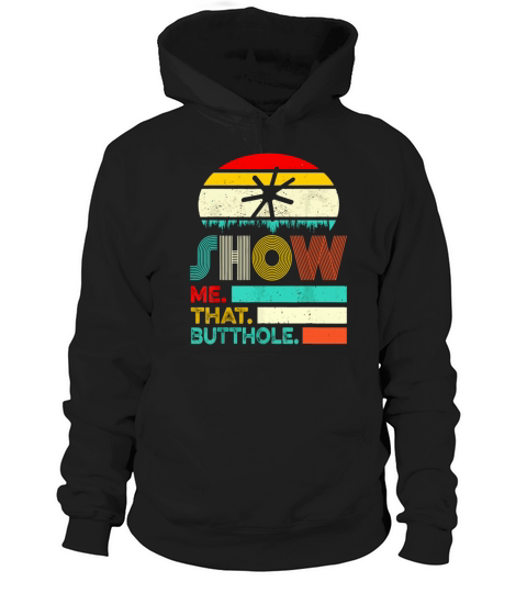 Funny Show Me That Butthole Sacratic Funny Gift Hoodie Unisex