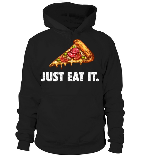Just Eat It Funny Pizza Quote Hoodie Unisex