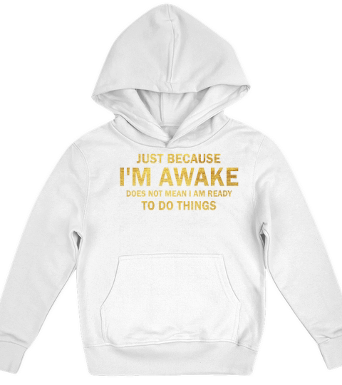 Because Im Awake Doesnt Mean Im Ready To Things Kids Hoodie