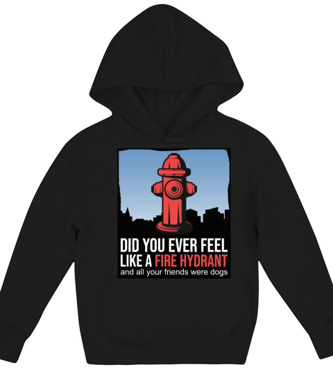 Did You Ever Feel Like a Fire Hydrant Kids Hoodie