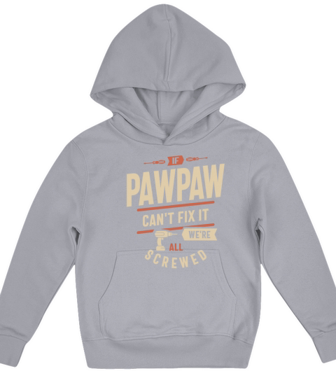 If Pawpaw Cant Fix It Were All Screwed Funny Kids Hoodie