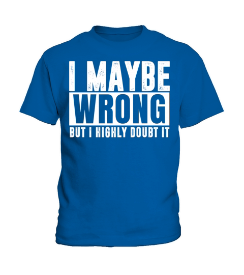 I Maybe Wrong But I Highly Doubt it Kids T-Shirt