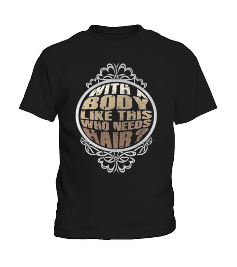 With A Body Like This Who Needs Hair Kids T-Shirt