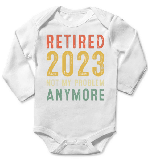 Funny Retired 2023 Not My Problem Anymore Gift Long Sleeve Baby One-Piece