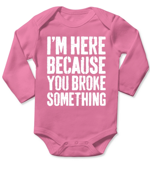 Im Here Because You Broke Something Long Sleeve Baby One-Piece
