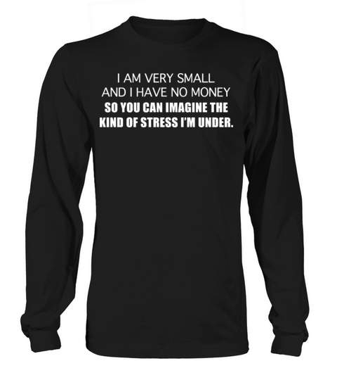 I Am Very Small And I Have No Money Funny Quote Sh Long sleeved Unisex