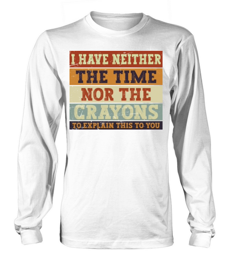 I Don t Have the Time or The Crayons Long sleeved Unisex
