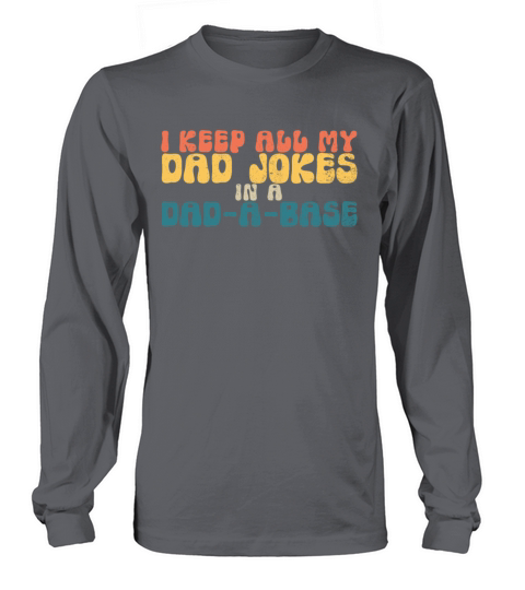 I Keep All My Dad Jokes In A Dad-A-Base Dad Jokesr Long sleeved Unisex