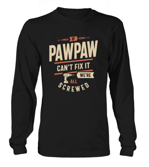 If Pawpaw Cant Fix It Were All Screwed Funny Long sleeved Unisex