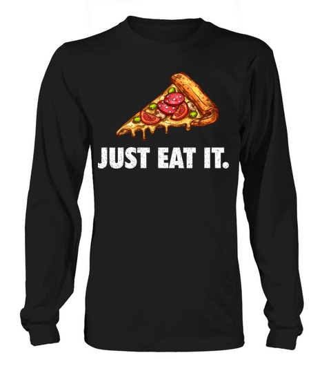 Just Eat It Funny Pizza Quote Long sleeved Unisex