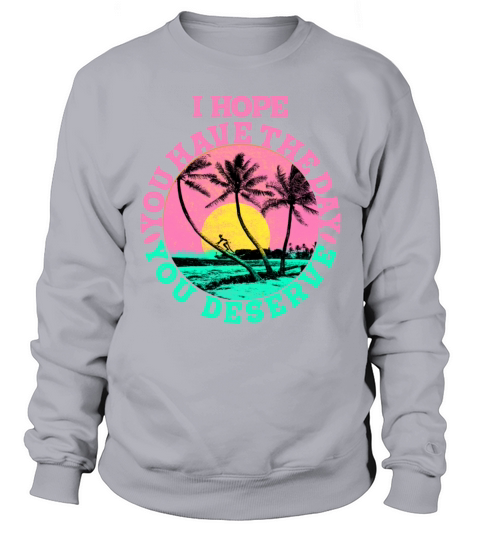 Have The Day You Deserve Cool Vacation Beach Sweatshirt Unisex