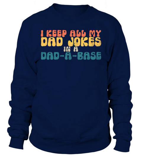 I Keep All My Dad Jokes In A Dad-A-Base Dad Jokesr Sweatshirt Unisex