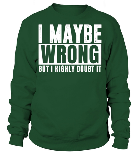 I Maybe Wrong But I Highly Doubt it Sweatshirt Unisex