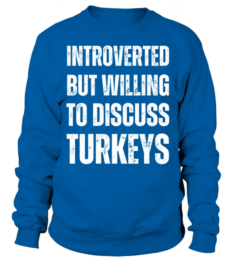 Introverted But Willing To Discuss Turkeys Sweatshirt Unisex