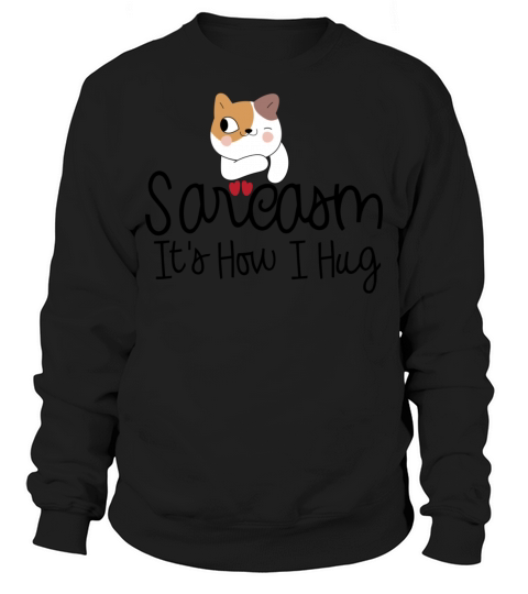 sarcasm its how i hug funny cat lover Sweatshirt Unisex