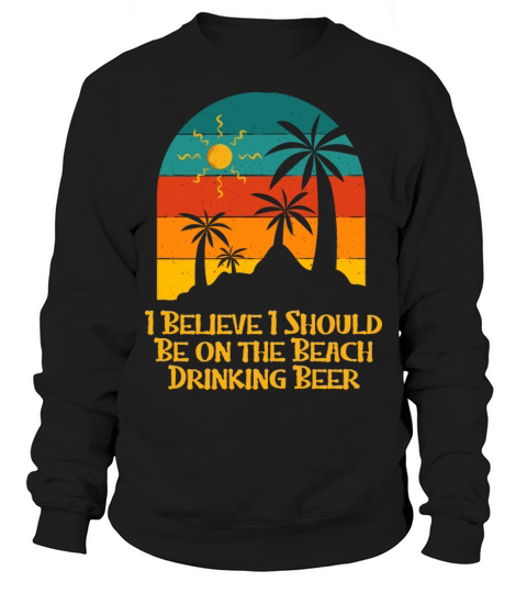 Should Be on the Beach Drinking Beer Holiday Sweatshirt Unisex
