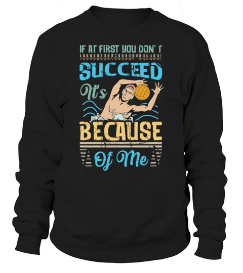 Water Polo Goalie If At First You Dont Succeed It Sweatshirt Unisex