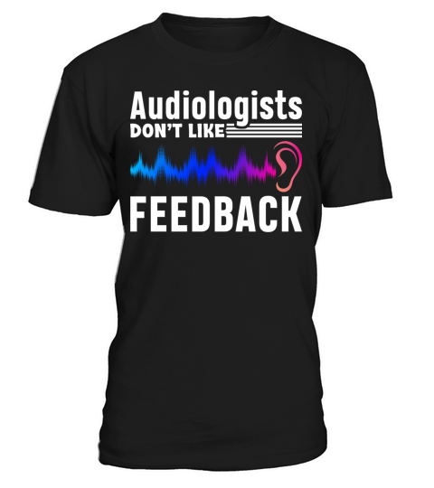Audiologists Dont Like Feedback Funny Audiology T-Shirt Unisex