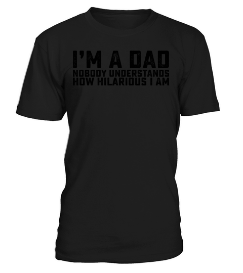 Im A Dad Nobody Understands How Hilarious I Am T-Shirt Unisex