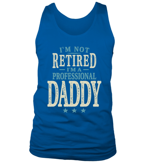 Im Not Retired Im a Professional Daddy Tank Top Unisex