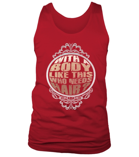With A Body Like This Who Needs Hair Tank Top Unisex