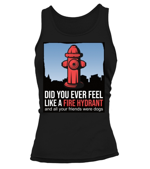 Did You Ever Feel Like a Fire Hydrant Tank top Woman