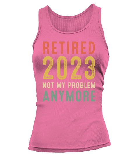 Funny Retired 2023 Not My Problem Anymore Gift Tank top Woman