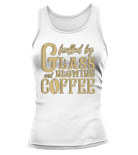 Glassblowing Fuelled By Glassblowing And Lampwork Tank top Woman