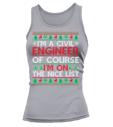 Im a Civil Engineer of course im on the nice list Ugly Christmas Sweater Tank top Woman