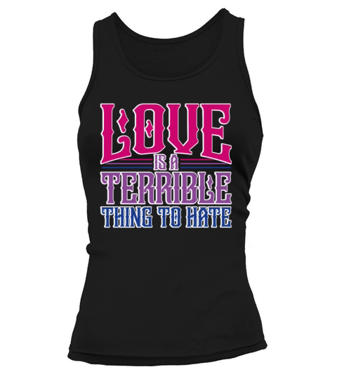 Love Is A Terrible Thing To Hate Bisexual Pride Tank top Woman