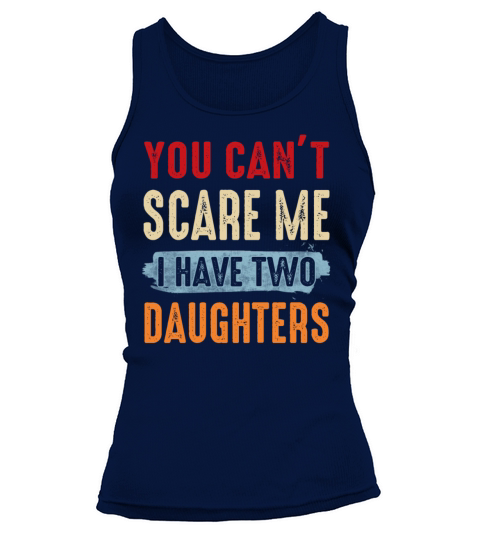 You Can t Scare Me I Have Two Daughters Tank top Woman