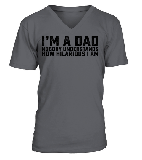 Im A Dad Nobody Understands How Hilarious I Am V-Neck T-shirt