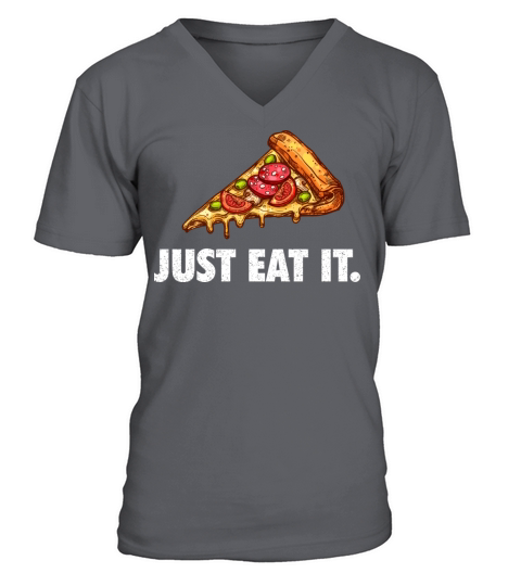 Just Eat It Funny Pizza Quote V-Neck T-shirt
