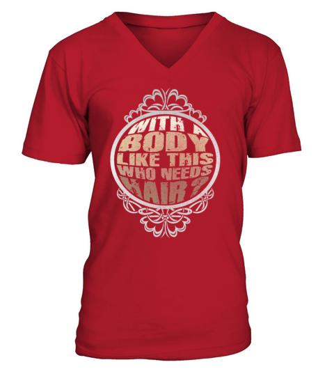 With A Body Like This Who Needs Hair V-Neck T-shirt