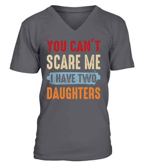 You Can t Scare Me I Have Two Daughters V-Neck T-shirt
