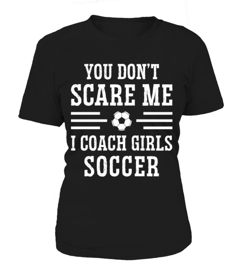 Mens Funny Soccer Coach - You Dont Scare Me I Women's T-Shirt