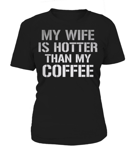My Wife Is Hotter Than My Coffee Women's T-Shirt