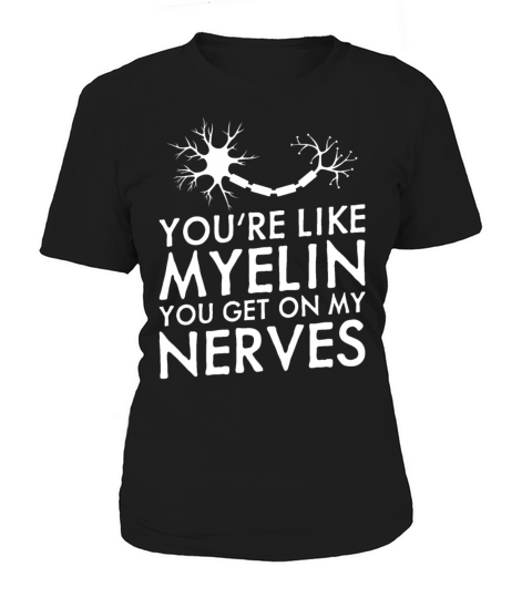 You Get On My Nerves Funny Neurologist Women's T-Shirt