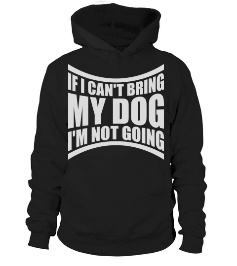 bring my dog quote Hoodie Unisex