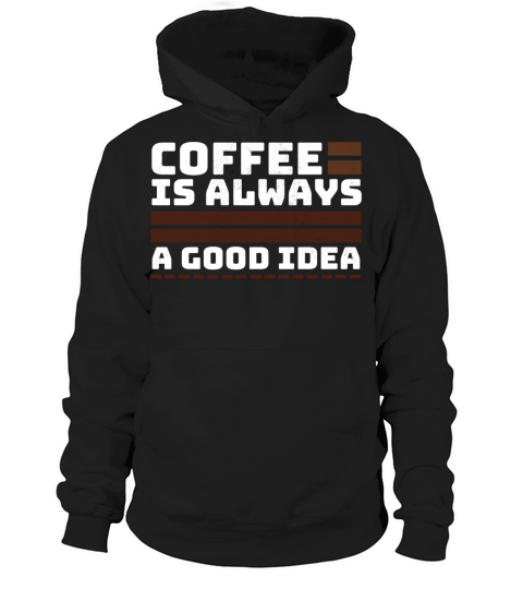 Coffee Quotes - Coffee i always good idea Hoodie Unisex