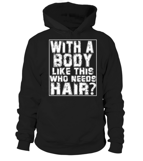 With A Body Like This Who Needs Hair Hoodie Unisex