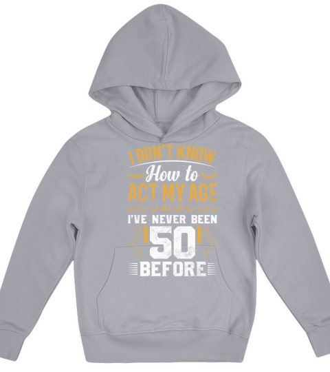 I Dont Know how To Act My Age Ive Never Been 50 Kids Hoodie