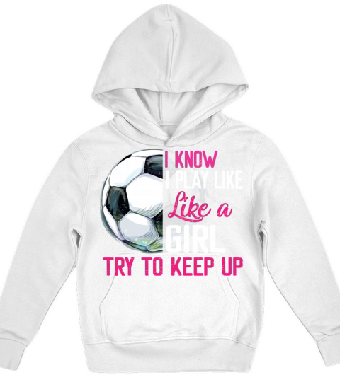 I Know I Play Like A Girl Try To Keep Up Soccer Kids Hoodie