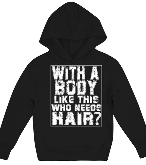 With A Body Like This Who Needs Hair Kids Hoodie