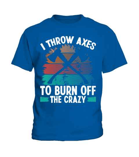 Axe Throwing Burn off the Crazy Thrower Axe Quote Kids T-Shirt