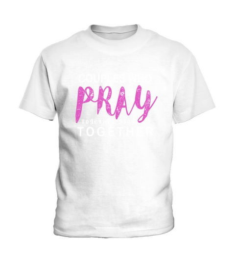 Couples Who Pray Together Stay Together Christian Kids T-Shirt