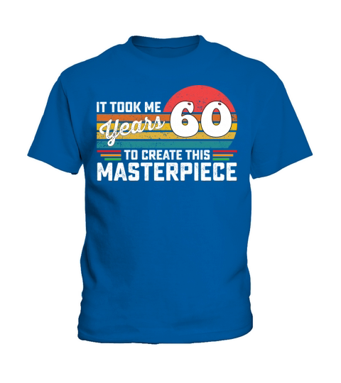 It Took Me 60 Years To Create This Masterpiece Kids T-Shirt