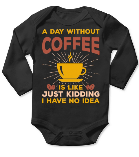 A day without coffee is like just kidding Long Sleeve Baby One-Piece