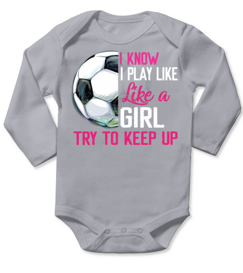 I Know I Play Like A Girl Try To Keep Up Soccer Long Sleeve Baby One-Piece